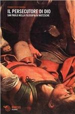 Il persecutore di Dio. San Paolo nella filosofia di Nietzsche