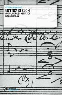 Un' etica di suoni. Musica, morale e metafisica in Thomas Mann - Ludovica Malknecht - copertina