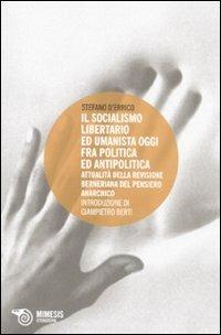 Socialismo libertario ed umanista oggi fra politica ed antipolitica. Attualità della revisione berniana del pensiero anarchico - Stefano D'Errico - copertina
