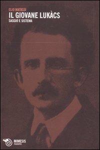 Il giovane Lukács. Saggio e sistema - Elio Matassi - copertina