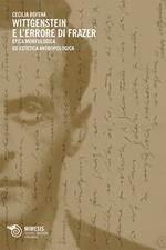 Wittgenstein e l'errore di Frazer. Etica morfologica ed estetica antropologica