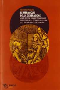 Libro Le meraviglie della generazione. Voglie materne, nascite straordinarie e imposture nella storia della cultura e del pensiero medico (secoli XV e XIX) Massimo Angelini