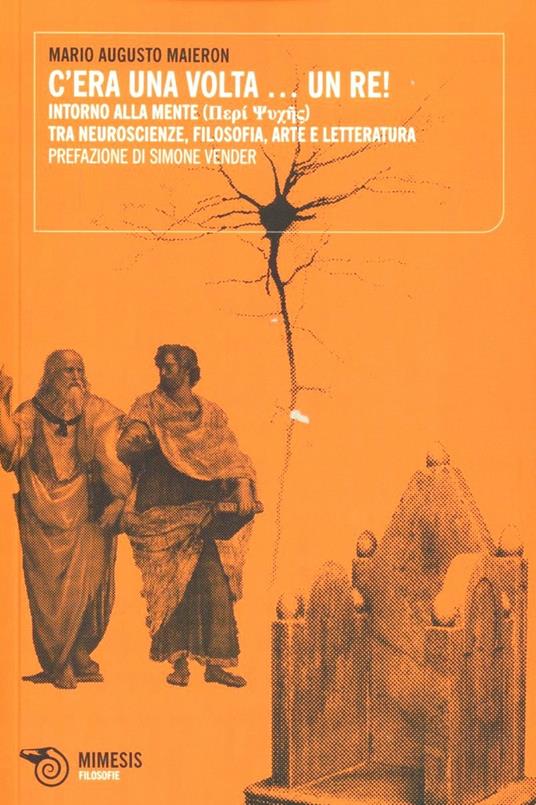 C'era una volta... un Re! Intorno alla mente. Tra neuroscienze, filosofia, arte e letteratura - Mario Augusto Maieron - copertina