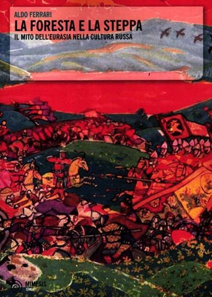 La foresta e la steppa. Il mito dell'Eurasia nella cultura russa - Aldo Ferrari - copertina