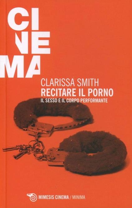 Recitare il porno. Il sesso e il corpo performante - Clarissa Smith - copertina