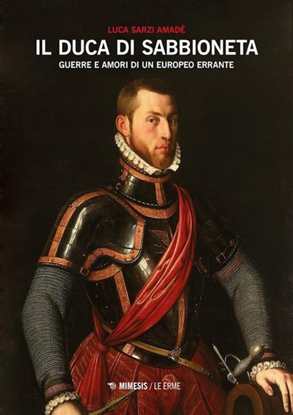 Il duca di Sabbioneta. Guerre e amori di un europeo errante - Luca Sarzi Amadè - copertina