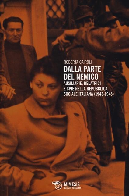Dalla parte del nemico. Ausiliarie, delatrici e spie nella Repubblica sociale italiana (1943-1945) - Roberta Cairoli - copertina
