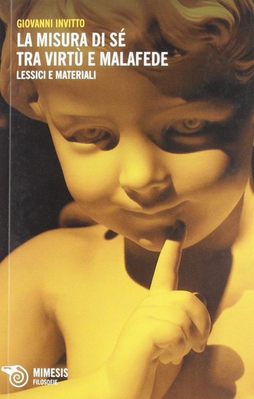Misura di sé tra virtù e malafede. Lessici e materiali per un discorso in frammenti - Giovanni Invitto - copertina