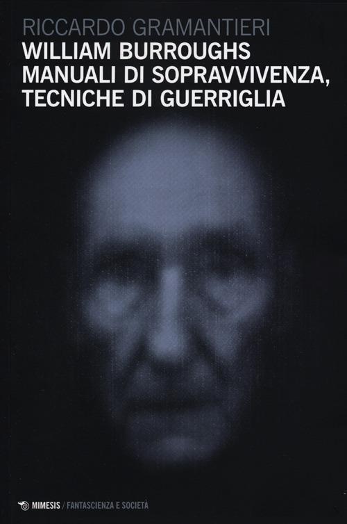 William Burroughs. Manuali di sopravvivenza, tecniche di guerriglia - Riccardo Gramantieri - copertina