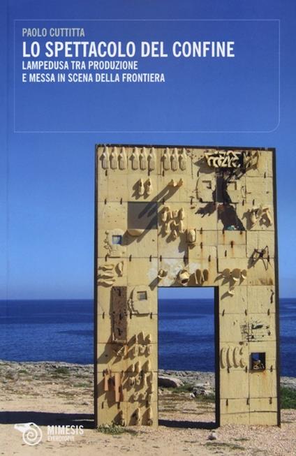 Lo spettacolo del confine. Lampedusa tra produzione e messa in scena della frontiera - Paolo Cuttitta - copertina