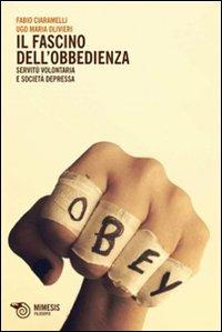 Il fascino dell'obbedienza. Servitù volontaria e società depressa - M. Ugo Olivieri,Fabio Ciaramelli - copertina