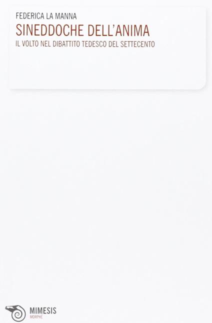 Sineddoche dell'anima. Il volto nel dibattito tedesco del Settecento - Federica La Manna - copertina
