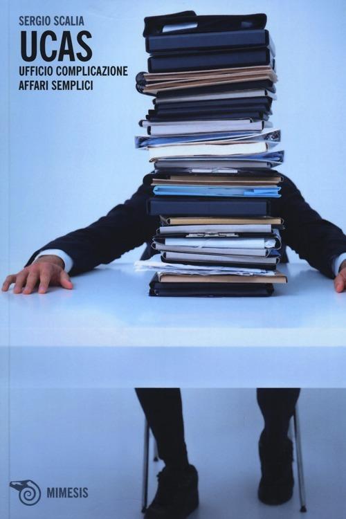 Ucas. Ufficio complicazione affari semplici - Sergio Scalia - copertina