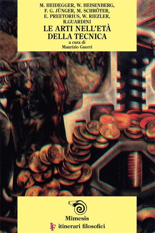 Le arti nell'età della tecnica - Werner Heisenberg,Friedrich G. Jünger,R. Guardini - copertina