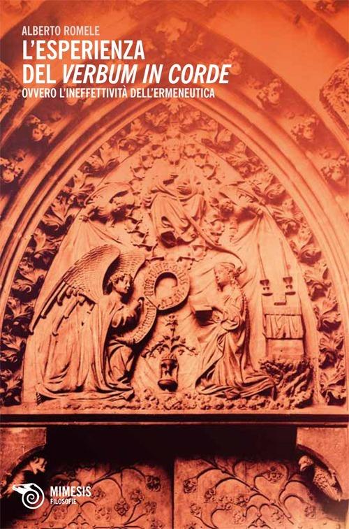 L'esperienza del verbum in corde. Ovvero dell'ineffettività dell'ermeneutica - Alberto Romele - copertina