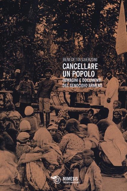 Cancellare un popolo. Immagini e documenti del genocidio armeno - Benedetta Guerzoni - copertina