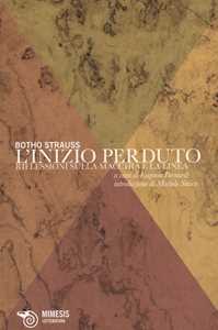 Libro L' inizio perduto. Riflessioni sulla macchia e la linea Botho Strauss