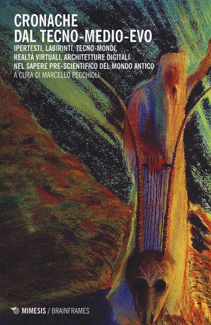 Cronanche dal tecno-Medioevo. Ipertesti, labirinti, tecno-mondi, realtà virtuale nel sapere pre-scientifico del mondo antico - copertina