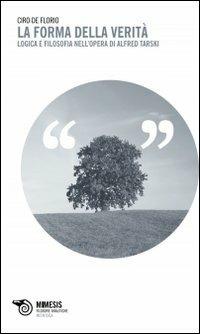 La forma della verità. Logica e filosofia nell'opera di Alfred Tarski - Ciro De Florio - copertina