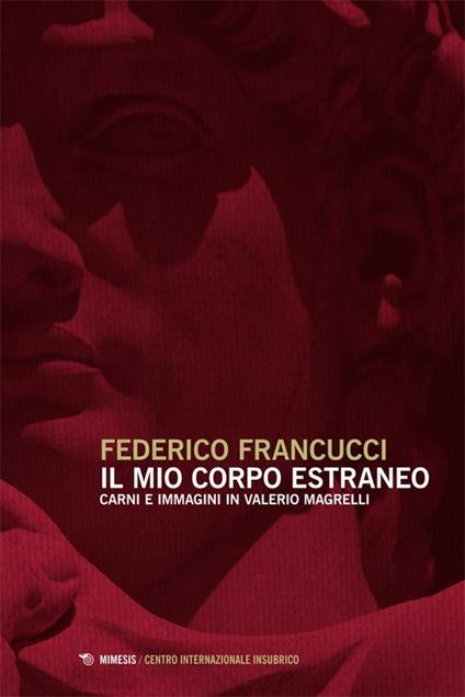 Il mio corpo estraneo. Carni e immagini in Valerio Magrelli - Federico Francucci - copertina