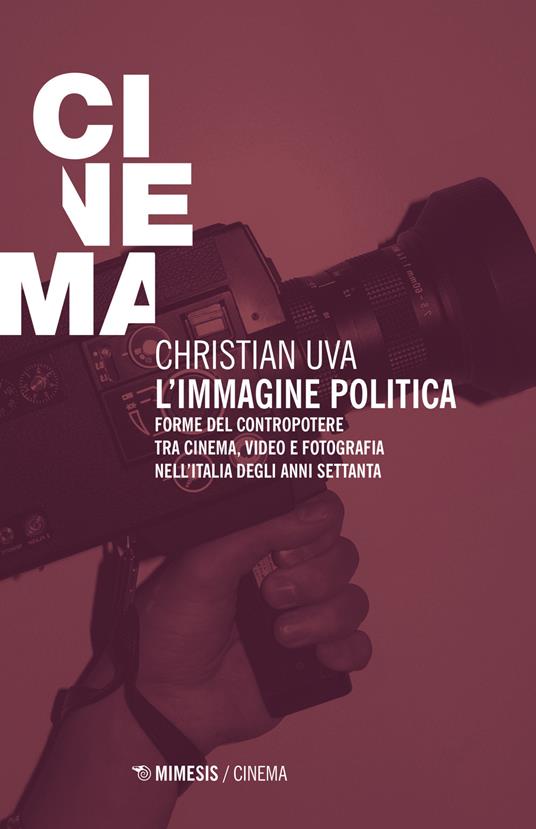 L' immagine politica. Forme del contropotere tra cinema, video e fotografia nell'Italia degli anni Settanta - Christian Uva - copertina