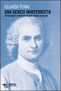 Una genesi ininterrotta. Autobiografia e pensiero in Jean-Jacques Rousseau - Iolanda Poma - copertina