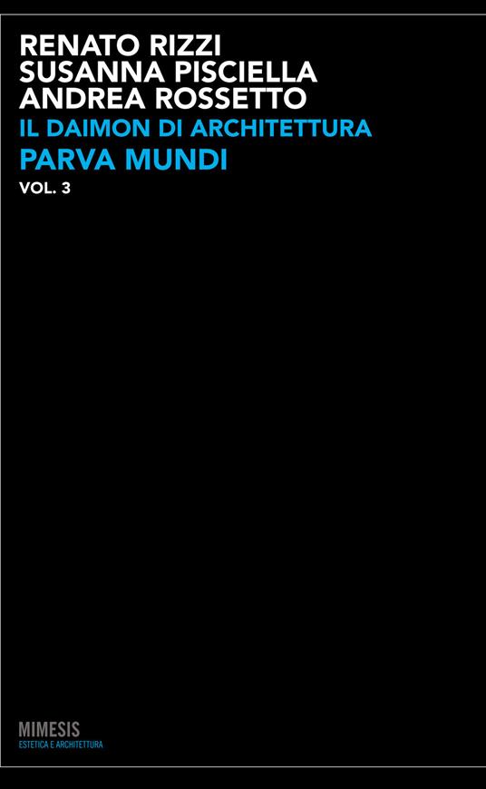 Il daimon di architettura. Ediz. illustrata. Vol. 3: Parva mundi. - Renato Rizzi,Susanna Pisciella,Andrea Rossetto - copertina