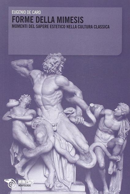 Forme della mimesis. Momenti del sapere estetico nella cultura classica - Eugenio De Caro - copertina