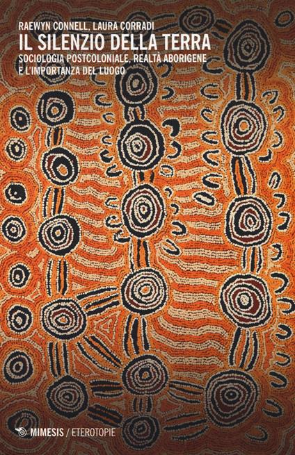 Il silenzio della terra. Sociologia postcoloniale, realtà aborigene e l'importanza del luogo - Raewyn Connell,Laura Corradi - copertina