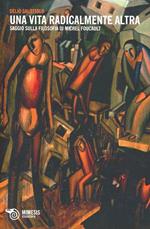 Una vita radicalmente altra. Saggio sulla filosofia di Michel Foucault