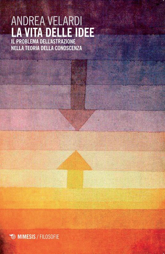 La vita delle idee. Il problema dell'astrazione nella teoria della conoscenza - Andrea Velardi - copertina