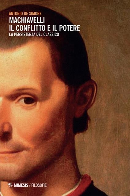 Machiavelli. Il conflitto e il potere. La persistenza del classico - Antonio De Simone - copertina