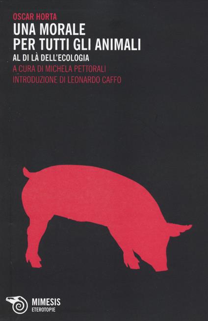 Una morale per tutti gli animali. Al di là dell'ecologia - Oscar Horta - copertina