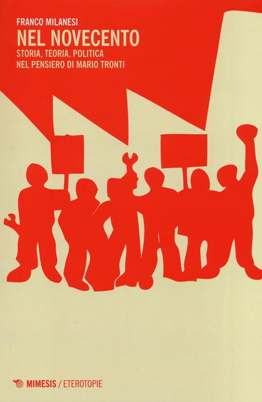Nel Novecento. Storia, teoria, politica nel pensiero di Mario Tronti - Franco Milanesi - copertina