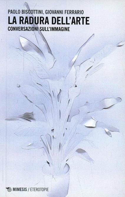 La radura dell'arte. Conversazioni sull'immagine - Paolo Biscottini,Giovanni Ferrario - copertina