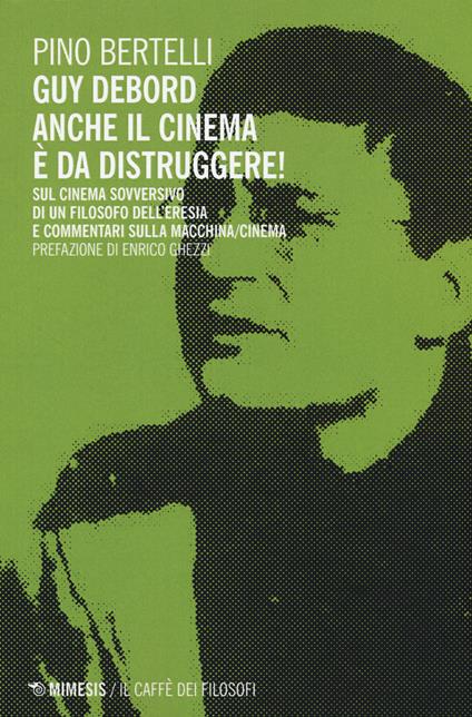 Guy Debord. Anche il cinema è da distruggere. Sul cinema sovversivo di un filosofo dell'eresia e commentari sulla macchina/cinema - Pino Bertelli - copertina