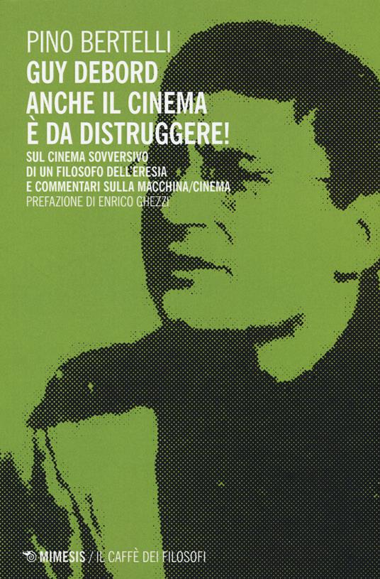 Guy Debord. Anche il cinema è da distruggere. Sul cinema sovversivo di un filosofo dell'eresia e commentari sulla macchina/cinema - Pino Bertelli - copertina