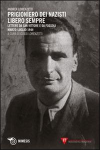 Prigioniero dei nazisti. Libero sempre. Lettere da San Vittore e da Fossoli marzo-luglio 1944 - Andrea Lorenzetti - copertina
