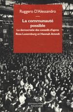 La communauté possible. La democratie des conseils d'apres  Rosa Luxemburg et Hannah Arendt