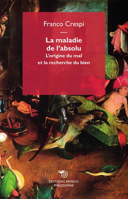 La maladie de l'absolu. L'origine du mal et la recherche du bien - Franco Crespi - copertina