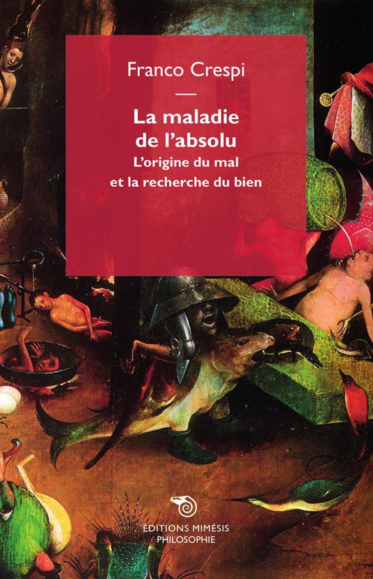 La maladie de l'absolu. L'origine du mal et la recherche du bien - Franco Crespi - copertina