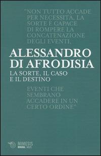 La sorte, il caso e il destino - Alessandro di Afrodisia - copertina