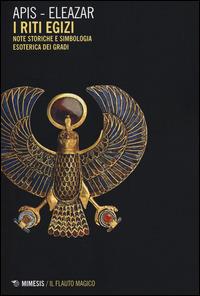 Riti egizi. Vol. 1: Note storiche e simbologia esoterica dei gradi. - Apis,Eleazar - copertina