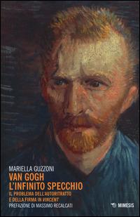Van Gogh l'infinito specchio. Il problema dell'autoritratto e della firma in «Vincent» - Mariella Guzzoni - copertina