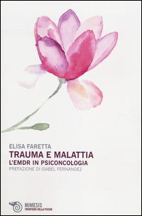 Trauma e malattia. L'EMDR in psiconcologia - Elisa Faretta - copertina
