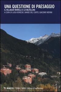 Una questione di paesaggio. Il villaggio Morelli e la Valtellina - copertina