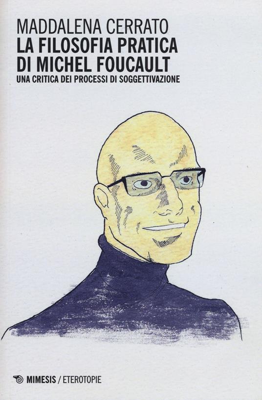 La filosofia pratica di Michel Foucault. Una critica dei processi di soggettivazione - Maddalena Cerrato - copertina