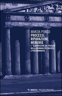 Processi, riparazioni, memorie. L'«elaborazione del passato» nella Germania postnazista e postcomunista - Marzia Ponso - copertina