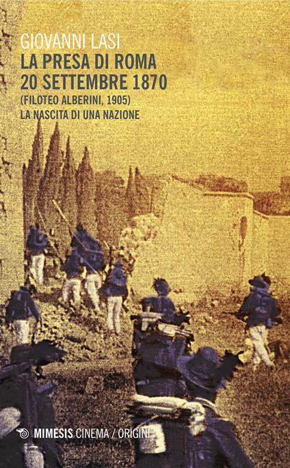 La presa di Roma 20 settembre 1870 (Filoteo Alberini, 1905). La nascita di una nazione - Giovanni Lasi - copertina