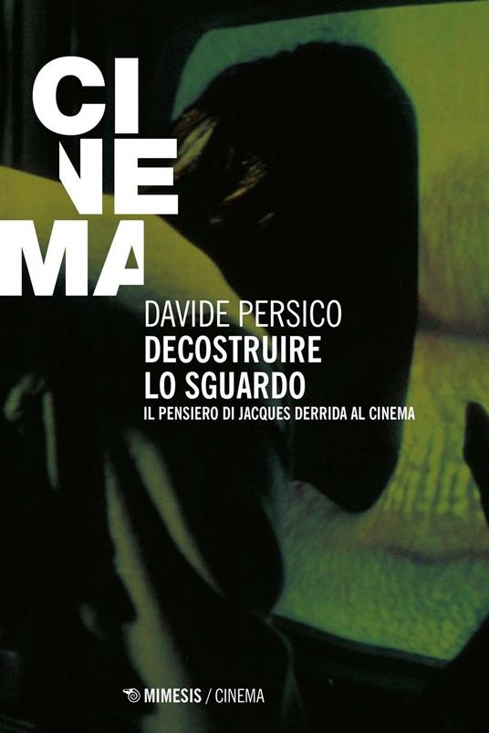 Decostruire lo sguardo. Il pensiero di Jacques Derrida al cinema - Davide Persico - copertina